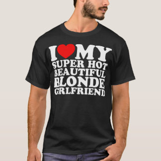 Ich Liebe meine super Hot Beautiful Blonde Freundi T-Shirt