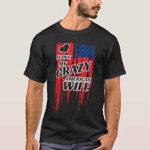 Ich Liebe meine verrückte amerikanische Ehefrau Ve T-Shirt