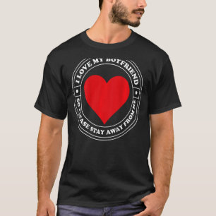 Ich Liebe meinen Freund, also Bleibe bitte von mir T-Shirt