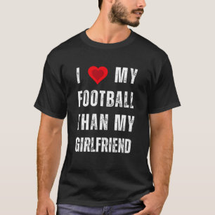 Ich Liebe meinen Fußball als meine Freundin T-Shirt