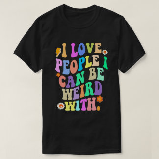 Ich Liebe Menschen, mit denen ich seltsam sein kan T-Shirt