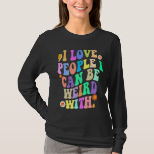 Ich Liebe Menschen, mit denen ich seltsam sein kan T-Shirt