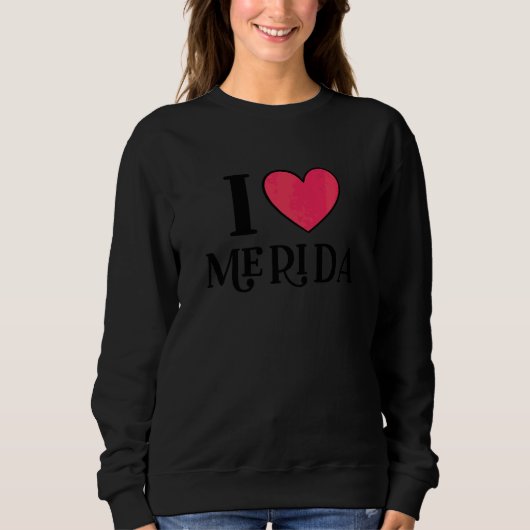 Ich liebe Merida Mexico Urlaub Sweatshirt (Vorderseite)