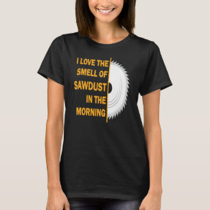 Ich Liebe morgens den Geruch von Sägemehl T-Shirt