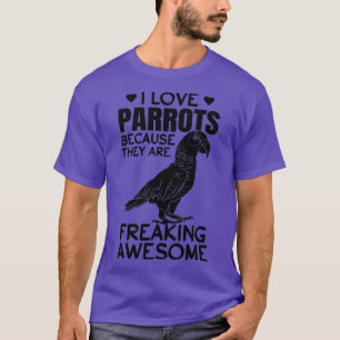 Ich Liebe Papageien, weil sie Phantastischen erfri T-Shirt