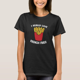 Ich liebe Pommes Frites wirklich Fast Food Franz T-Shirt
