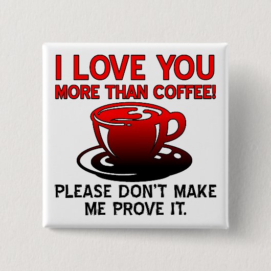 Ich Liebe Sie mehr als Kaffee Funny Button Abzeich (Vorderseite)