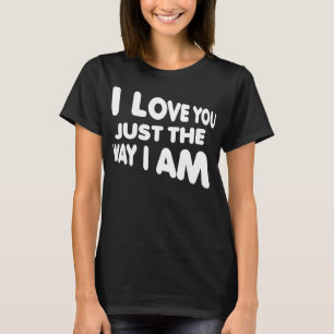Ich Liebe Sie nur so, wie ich lustigen T - Shirt b