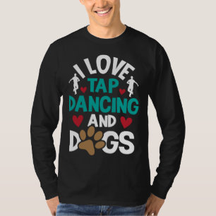 Ich liebe Tap Dance und Hunde Tanzwettbewerb Chore T-Shirt