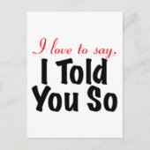 Ich Liebe zu sagen, dass ich es dir gesagt habe Postkarte (Vorderseite)