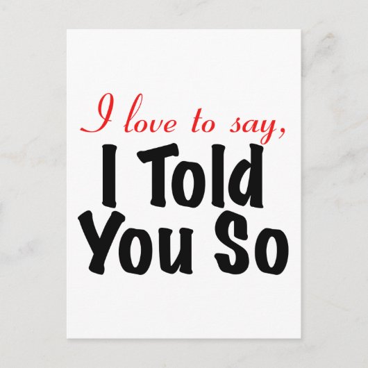 Ich Liebe zu sagen, dass ich es dir gesagt habe Postkarte (Vorderseite)