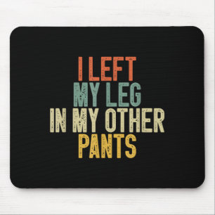 Ich ließ mein Bein in meiner anderen Hose Lustiger Mousepad
