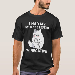 Ich ließ meine Geduld testen, ich bin negativ Kat T-Shirt