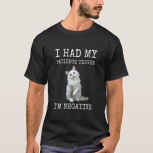 Ich ließ meine Geduld testen. Ich bin negativ. Kat T-Shirt