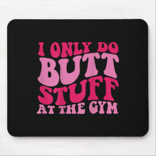 Ich mache Butt-Sachen nur im Fitnessstudio auf Rüc Mousepad