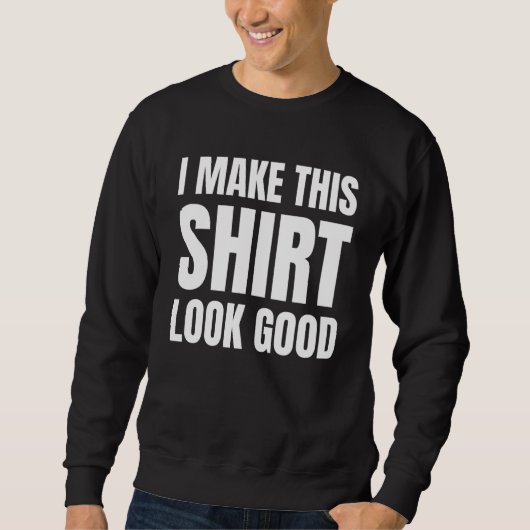 Ich mache das gut aussehen sweatshirt (Vorderseite)