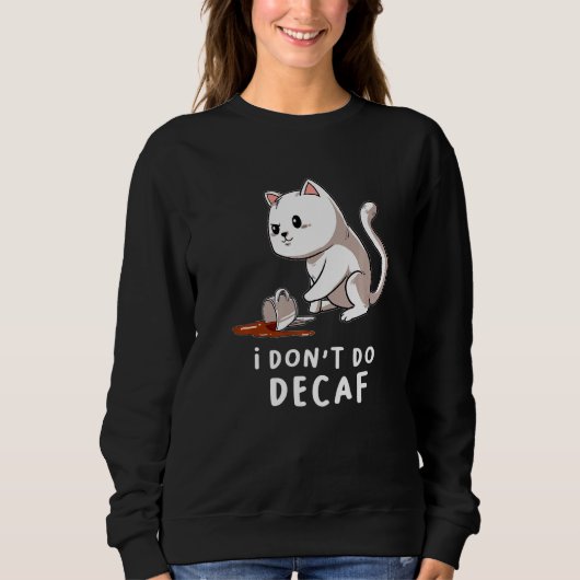 Ich mache Decaf Kitten Kaffee Chat Cup Cappuccino Sweatshirt (Vorderseite)