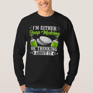 Ich mache entweder Seife oder denke darüber nach S T-Shirt