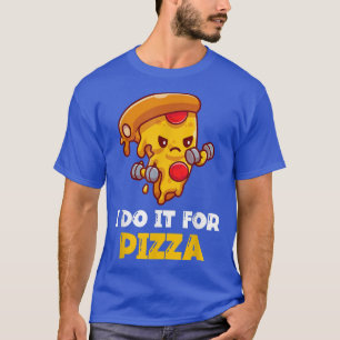 Ich mache es für Pizza Funny Training Workout 603 T-Shirt