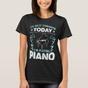 Ich mache es morgen, heute spiele ich Klavier T-Shirt