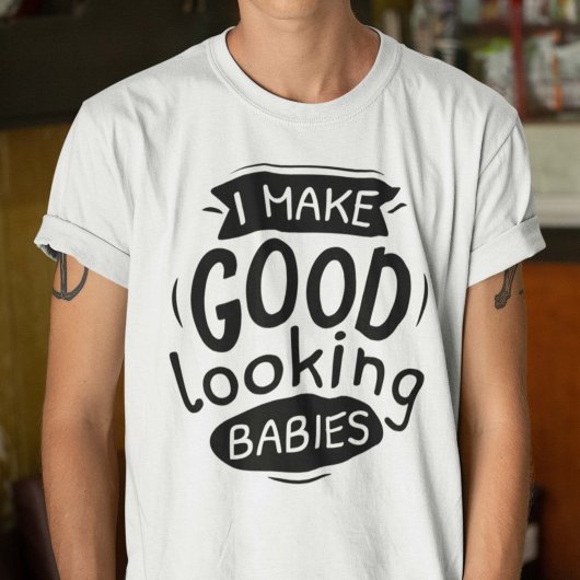 Ich mache gut aussehende Babys T-Shirt