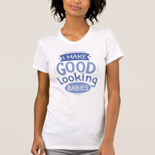 Ich mache gut aussehende Babys T-Shirt