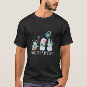 Ich mache ihre Pflänzchen nass  Gartenerde Sukkule T-Shirt
