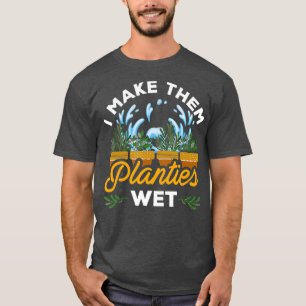 Ich mache ihre Pflänzchen nass Pflanzenliebhaber T-Shirt