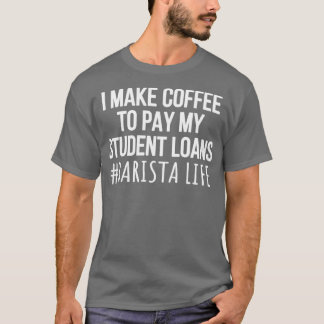 Ich mache Kaffee, um meine Schüler Darlehen Barist T-Shirt