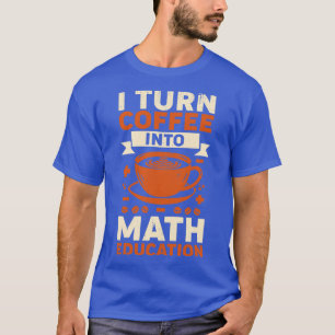 Ich mache Kaffee zu Mathe-Bildung-Lehrer-Geschenk T-Shirt