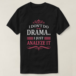 ICH MACHE KEIN DRAMA. ICH ANALYSE ES NUR T-Shirt