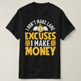 Ich mache keine Ausreden, dass ich Geld mache T-Shirt