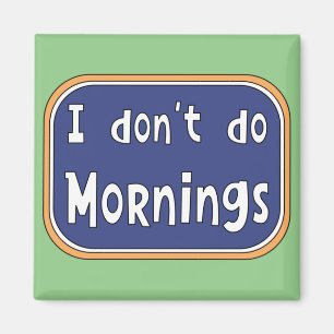 Ich mache keinen Morgen Magnet