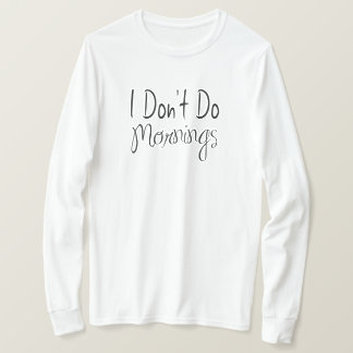 Ich mache keinen Morgen T-Shirt