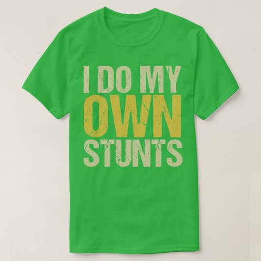 Ich mache meine eigenen Stunts T-Shirt (Design vorne)
