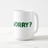Ich mache mir Sorgen? Tasse (VorderseiteRechts)