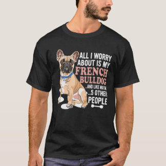 Ich mache mir Sorgen um meinen französischen Bulld T-Shirt