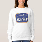 Ich mache Morgens nicht Sweatshirt (Vorderseite)