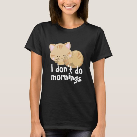 Ich mache Morgentiere kein lustiges Cat T - Shirt  (Vorderseite)