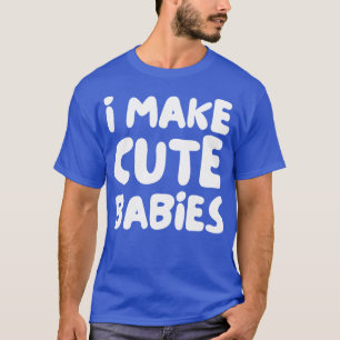 Ich mache niedliche Babys T-Shirt