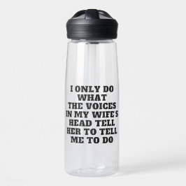 Ich mache nur, was die Stimmen in Kopf meiner Frau Trinkflasche