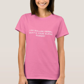 Ich mache Roller Derby. Was ist dein Super-Power? T-Shirt
