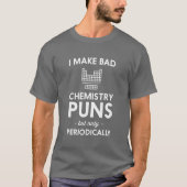 Ich mache schlechte Chemiewortspiele humorvollen T-Shirt (Vorderseite)