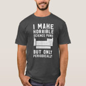 Ich mache schreckliche Wissenschaftswortspiele nur T-Shirt (Vorderseite)