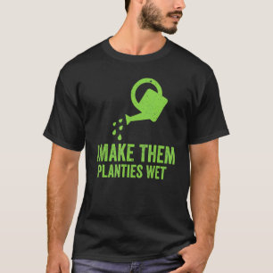 Ich mache sie Pflanzen Nass Gärtner Gärtnerei Spru T-Shirt