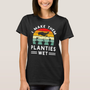 Ich mache sie Pflanzen Nass Gärtner Pflanzer T-Shirt