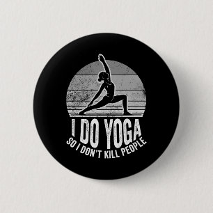 Ich mache Yoga, damit ich Leute nicht töte Lustig  Button