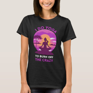 Ich mache Yoga, um den verrückten Funny Yoga abzub T-Shirt