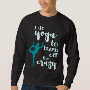 Ich mache Yoga, um die verrückte Frau abzubrennen Sweatshirt