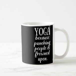 Ich mache Yoga, weil das Schlagen von Menschen ver Kaffeetasse